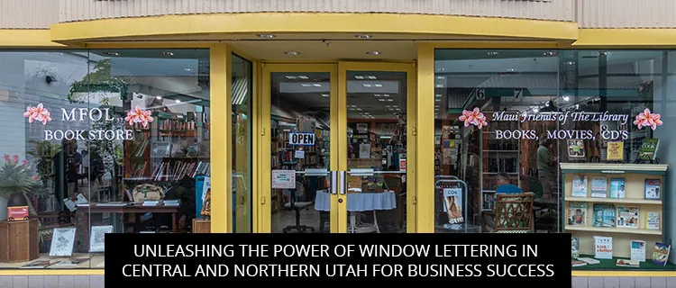Unleashing the Power of Window Lettering in Central and Northern Utah for Business Success