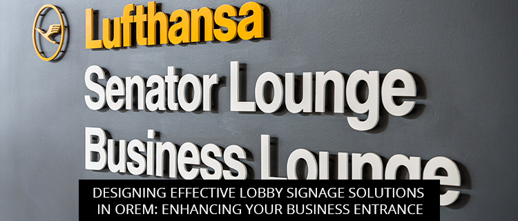Designing Effective Lobby Signage Solutions In Orem: Enhancing Your Business Entrance