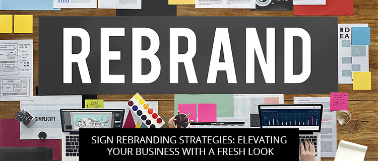 Sign Rebranding Strategies: Elevating Your Business With A Fresh Look
