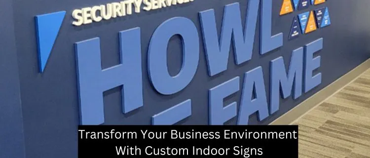 Transform Your Business Environment With Custom Indoor Signs